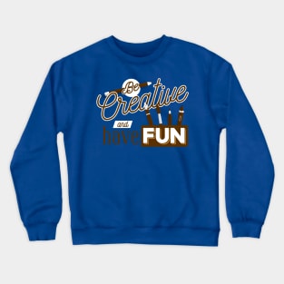 Be Creative and have fun Crewneck Sweatshirt